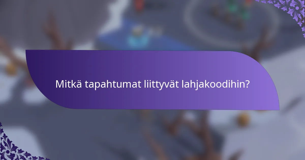 Mitkä tapahtumat liittyvät lahjakoodihin?