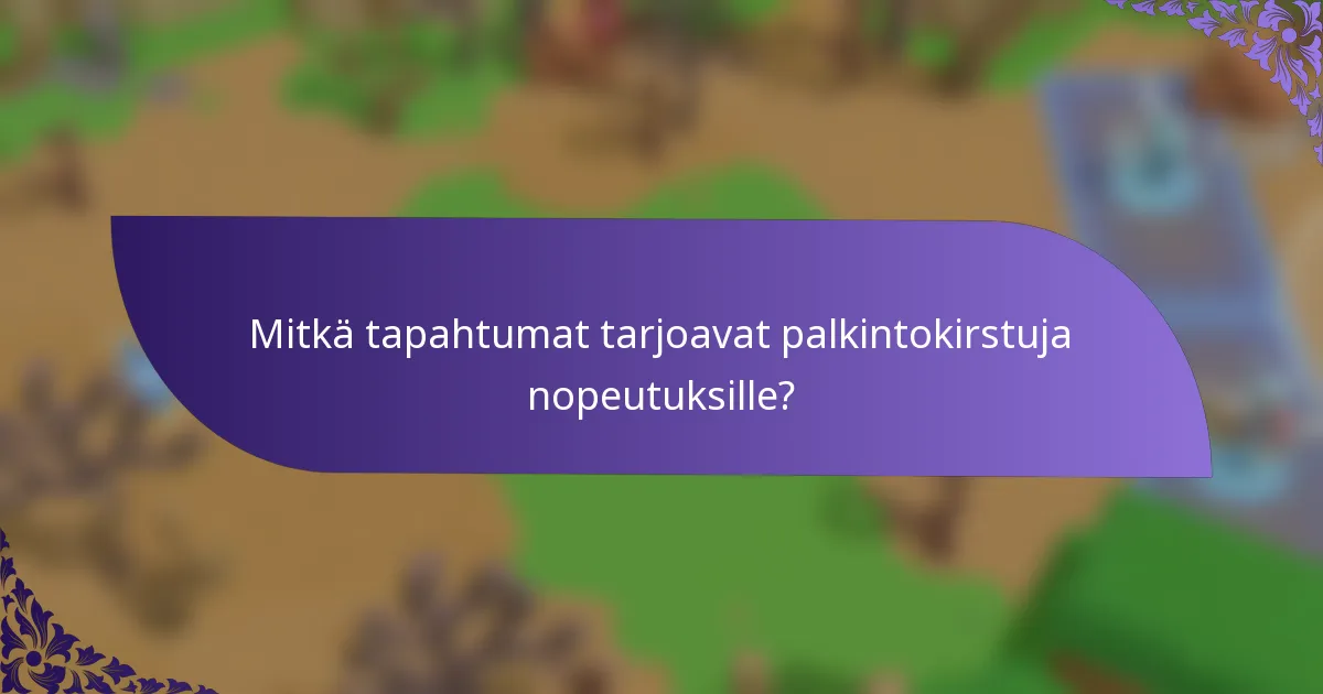 Mitkä tapahtumat tarjoavat palkintokirstuja nopeutuksille?