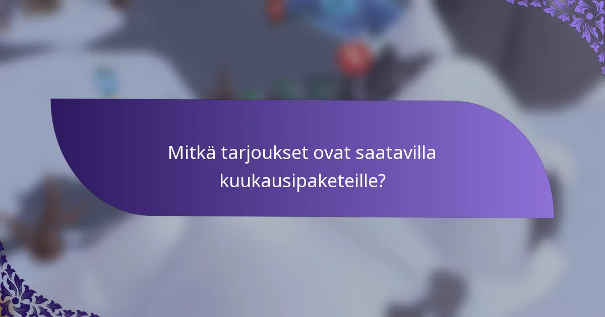 Mitkä tarjoukset ovat saatavilla kuukausipaketeille?