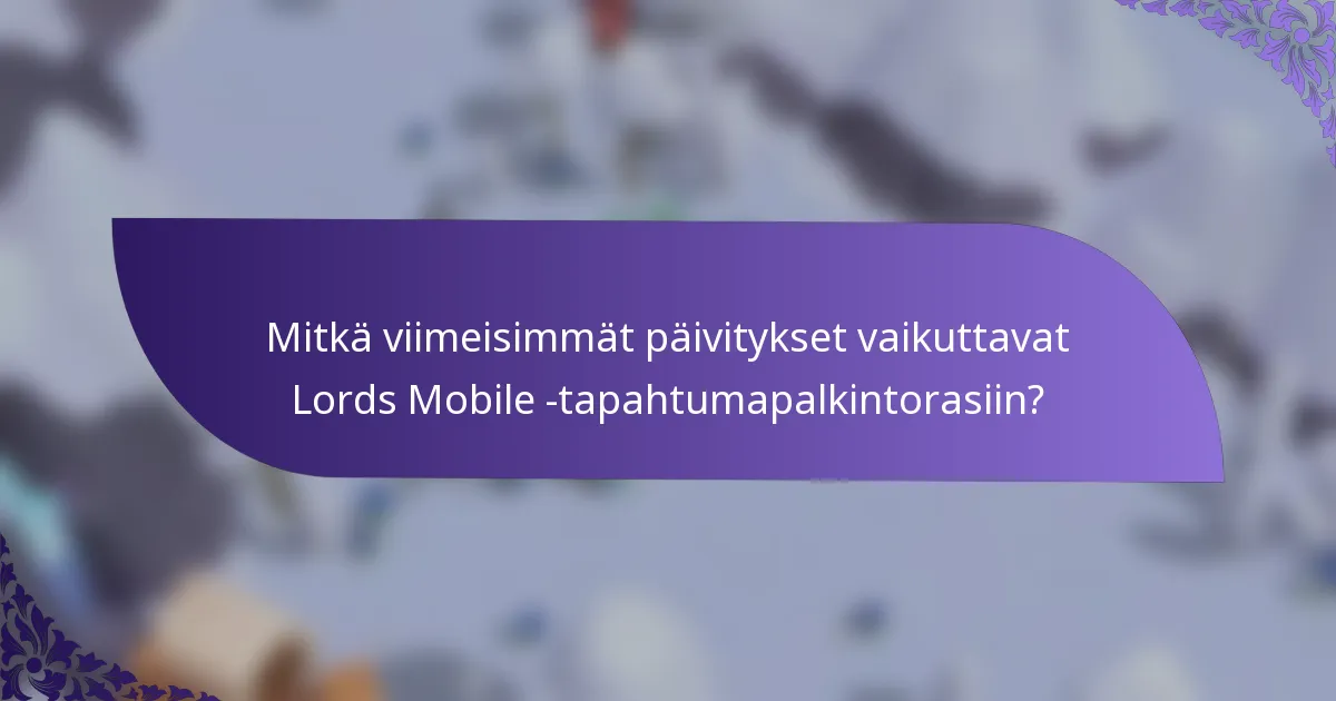 Mitkä viimeisimmät päivitykset vaikuttavat Lords Mobile -tapahtumapalkintorasiin?