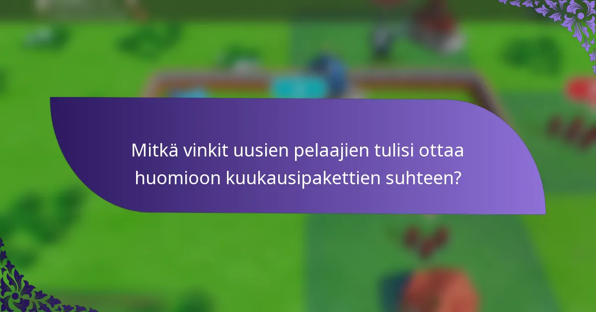 Mitkä vinkit uusien pelaajien tulisi ottaa huomioon kuukausipakettien suhteen?