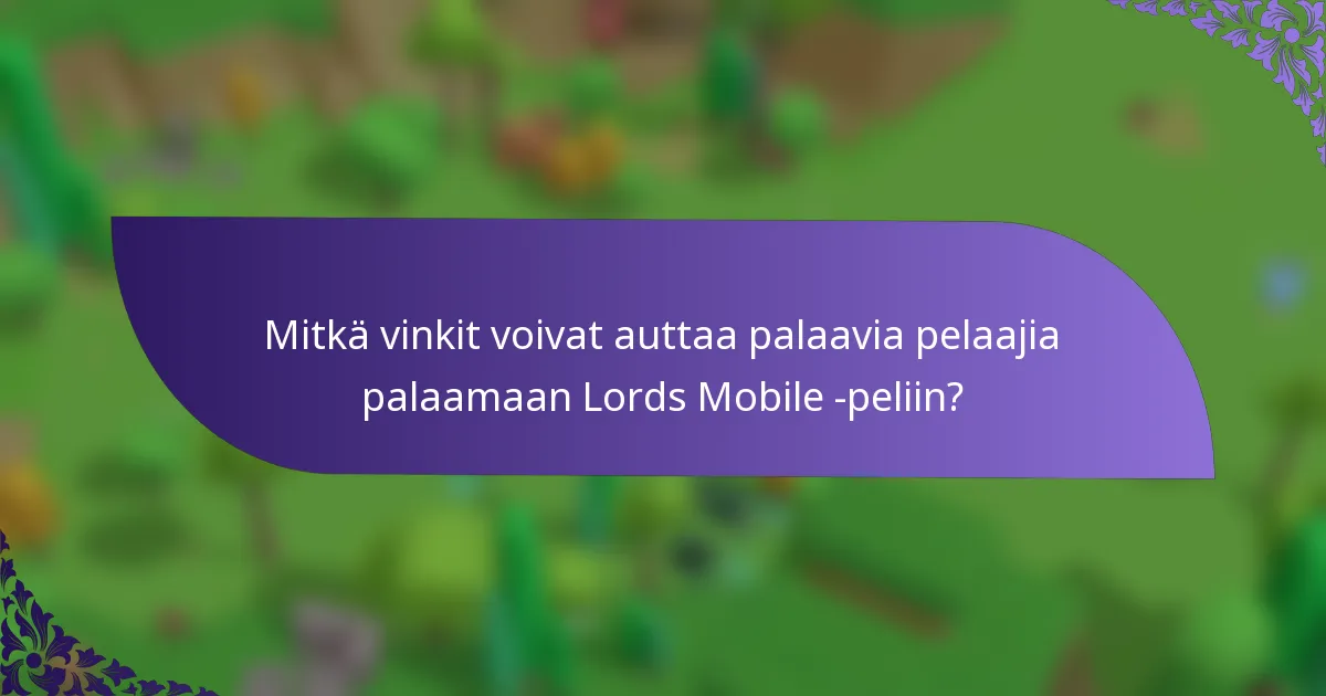 Mitkä vinkit voivat auttaa palaavia pelaajia palaamaan Lords Mobile -peliin?
