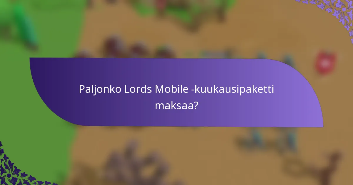 Paljonko Lords Mobile -kuukausipaketti maksaa?